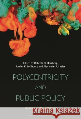 Polycentricity and Public Policy Herzberg, Roberta Q., Lofthouse, Jordan, Schaefer, Alexander 9798216276531 Bloomsbury Academic