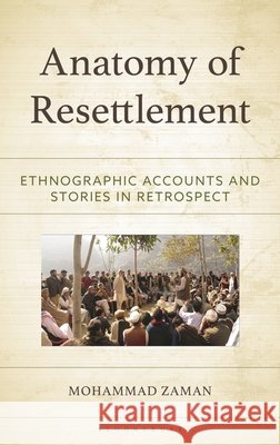 Anatomy of Resettlement: Ethnographic Accounts and Stories in Retrospect Zaman, Mohammad 9798216276869