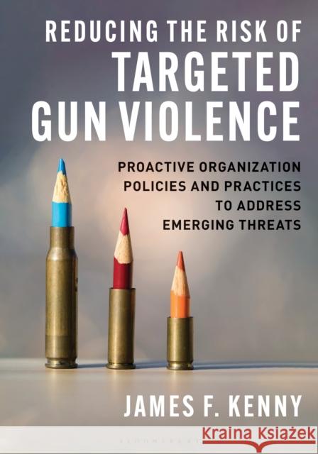 Reducing the Risk of Targeted Gun Violence James (Fairleigh Dickinson University) Kenny 9798216367666 Bloomsbury Publishing Plc