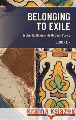 Belonging to Exile: Sephardic Homelands through Poetry Judith Lin 9798216381488 Bloomsbury Publishing Plc