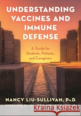 Understanding Vaccines and Immune Defense: A Guide for Students, Patients, and Caregivers Liu-Sullivan, Nancy 9798216442974 Bloomsbury Academic