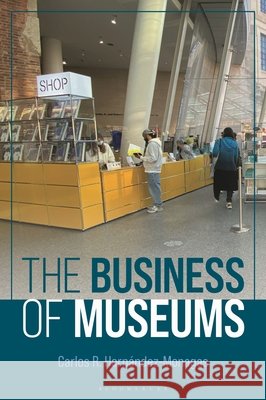 The Business of Museums Monagas, Carlos R. Hernández 9798216445906