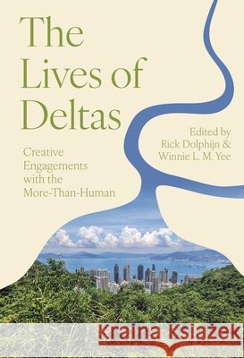The Lives of Deltas: Creative Engagements with the More-Than-Human Dolphijn, Rick, Yee, Winnie L. M. 9798216469056