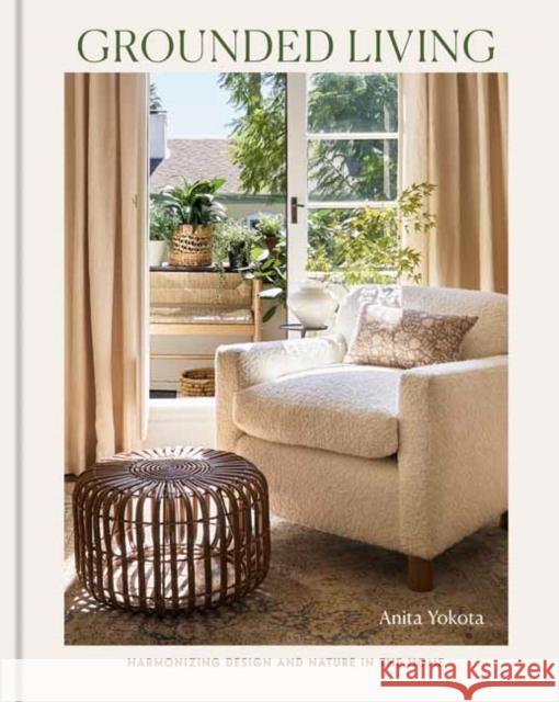 Grounded Living: Harmonizing Design and Nature in the Home Anita Yokota 9798217033829