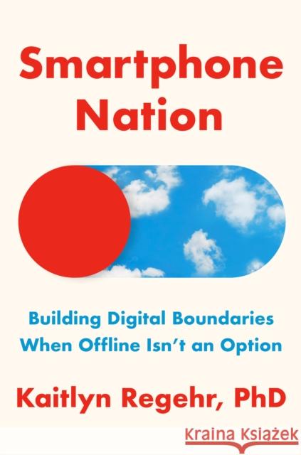 Smartphone Nation: Building Digital Boundaries When Offline Isn't an Option  9798217154593 
