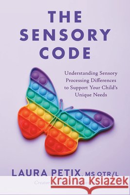 The Sensory Code: Understanding Sensory Processing Differences to Support Your Child's Unique Needs MS OTR/L Laura Petix 9798217179718 