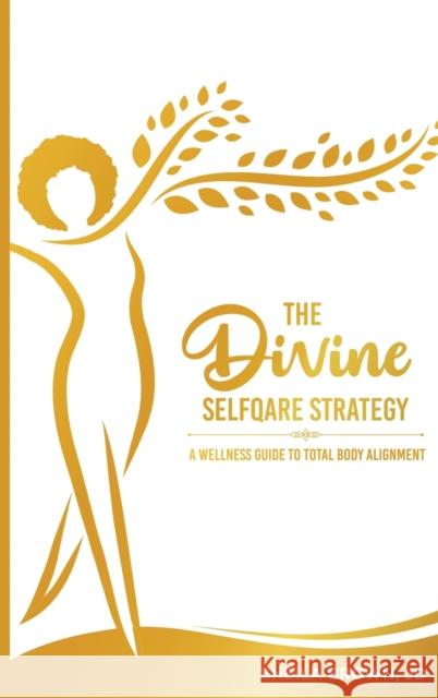 The Divine SelfQare Strategy: A Wellness Guide To Total Body Alignment Sheila Brown   9798218000264