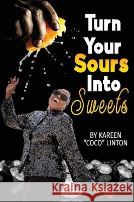 Turn Your Sours Into Sweets! Susan Gulash Kareen A Linton  9798218003821