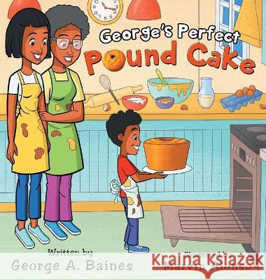 George's Perfect Pound Cake George A Baines Marvin A Alonso  9798218005009 George a Baines Enterprises LLC