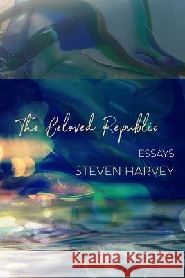 The Beloved Republic Steven Harvey 9798218006723 Wandering Aengus Press