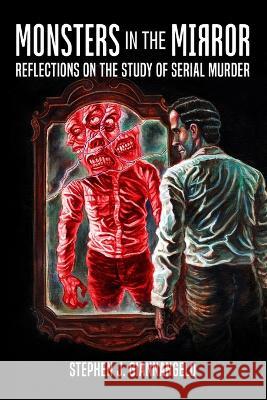 Monsters in the Mirror: Reflections on the Study of Serial Murder Peter Vronsky John Borowski Katherine Ramsland 9798218008123 Waterfront Productions