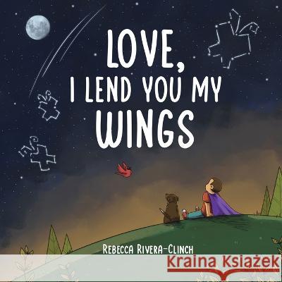 Love, I Lend You My Wings Rebecca Rivera-Clinch 9798218009854 Rebecca Rivera-Clinch