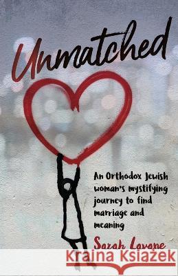 Unmatched: An Orthodox Jewish woman's mystifying journey to find marriage and meaning Sarah Lavane   9798218010324 Sifria Publishing