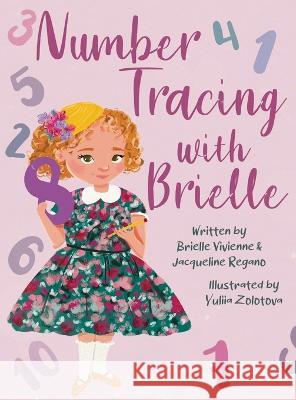 Number Tracing with Brielle Brielle Vivienne Jacqueline Regano Yuliia Zolotova 9798218013837 Brielle Vivienne
