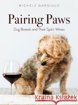 Pairing Paws: Dog Breeds and Their Spirit Wines Michele Gargiulo   9798218014216 Sommelier Stories Press