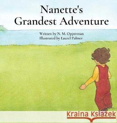 Nanette's Grandest Adventure N M Opperman Laurel Palmer  9798218014223 Nmopperman