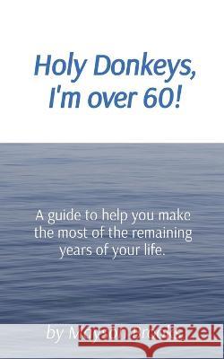 Holy Donkeys, I'm over 60! Brooks Mayson Brooks 9798218021801