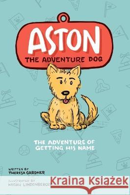 Aston The Adventure Dog The Adventure of Getting His Name Gardner, Theresa 9798218026400 Theresa Gardner