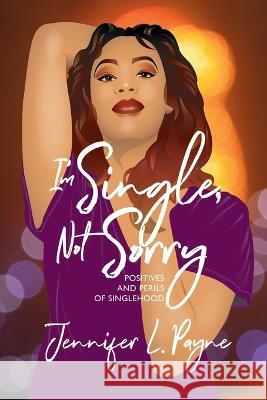 I'm Single, Not Sorry: Positives and Perils of Singlehood Payne, Jennifer L. 9798218026752