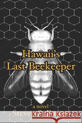 Hawaii's Last Beekeeper Foster Steven S. Foster 9798218034986