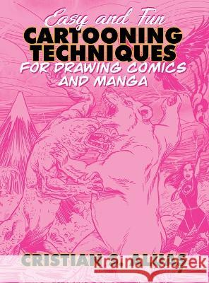 Easy and Fun CARTOONING TECHNIQUES for Drawing Comics and Manga Cristian S Aluas 9798218035983 Masterpiece Art School