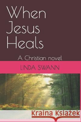When Jesus Heals: A Christian novel Linda Swann   9798218037222