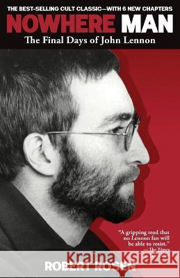 Nowhere Man: The Final Days of John Lennon Robert Rosen 9798218038946