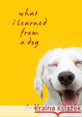What I Learned From A Dog Freddy Silva   9798218040390 Invisible Temple