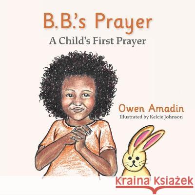B.B.'s Prayer: A Child's First Prayer Amadin, Owen 9798218045081 Divine Administrative Services