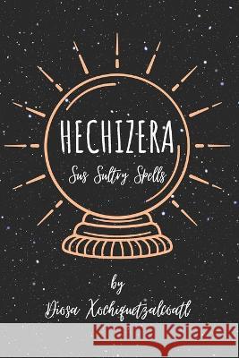Hechizera: Sus Sultry Spells Diosa Xochiquetzalcoatl, Masiel M Corona Santos 9798218048242