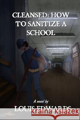 Cleansed: How to Sanitize a School Edwards, Louis 9798218049829