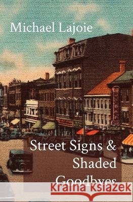 Street Signs & Shaded Goodbyes Lajoie Michael Lajoie 9798218050528
