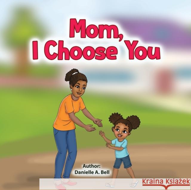 Mom, I Choose You Bell Danielle A Bell 9798218053352