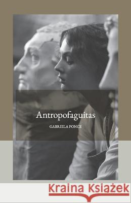 Antropofaguitas Gabriela Ponce, Maria Amelia Martin 9798218055509 Pro Latina Press