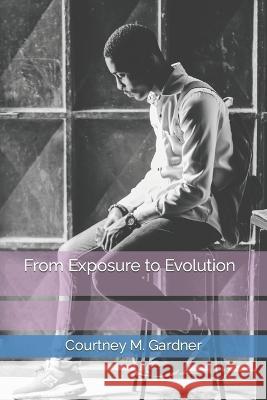 From Exposure to Evolution Courtney M Gardner   9798218061104 Courtney M. Gardner