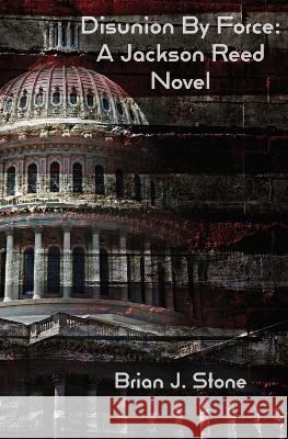 Disunion By Force: A Jackson Reed Novel Brian J Stone   9798218063375 Brian Bruce Baker