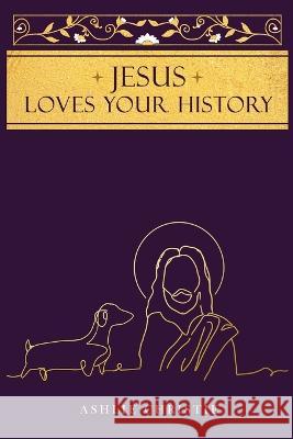Jesus Loves Your History Ashlie Christie, Aalia Tabassum, Doris Foster 9798218068394