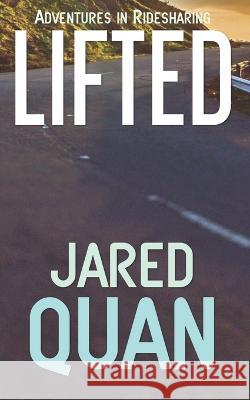 Lifted: Adventures in Ridesharing Jared Quan   9798218069575 Big World Network