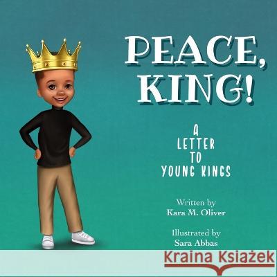 Peace, King!: A Letter to Young Kings Kara M Oliver-Pérez, Sara Abbas 9798218071509 Native Pens Collaborative Publishing