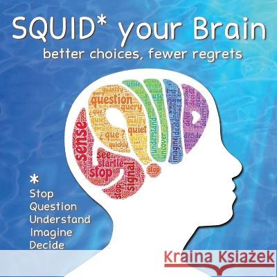 SQUID Your Brain: better choices, fewer regrets Dr Mel Ganus, Dr Philip Zimbardo, Stacey Quigley 9798218077464