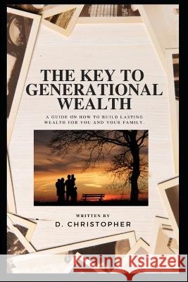 The Key to Generational Wealth D Christopher   9798218079741 D.Christopher