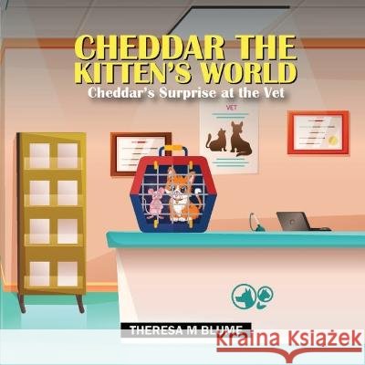 Cheddar The Kitten's World: Cheddar's Surprise at the Vet Theresa M Blume   9798218082277 Theresa Blume