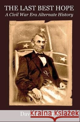 The Last Best Hope: A Civil War Alternate History David L Parrott   9798218082697 Green Barn Workshop Press