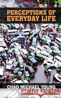 Perceptions of Everyday Life Young, Chad Michael 9798218091323