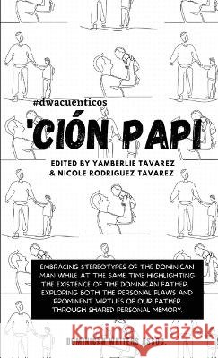 'Ción Papi- Essays on embracing and releasing stereotypes of the Dominican father. Tavarez, Yamberlie 9798218097066