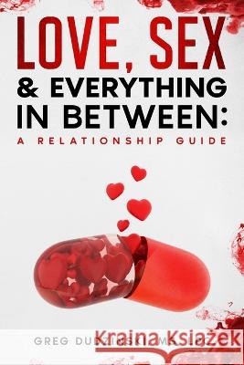 A Relationship Guide: Love, Sex & Everything In Between Dudzinski Lpc, Greg 9798218098513 Greg Dudzinski MS LPC