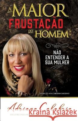 A maior frustação do homem: não compreender a sua mulher Adriana Calabria, Ofelia Perez 9798218106348