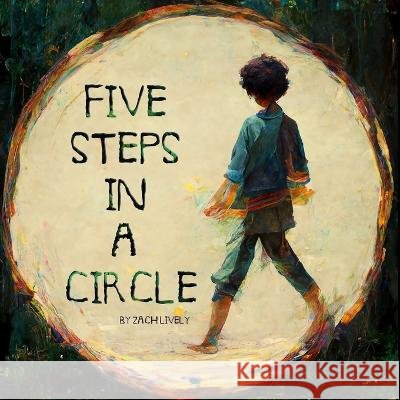 5 Steps in a Circle Zach Lively 9798218107130 Lively Confection Publishing