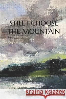 Still I Choose the Mountain Lorrie Castellano   9798218108717