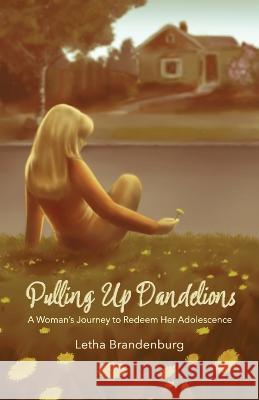 Pulling Up Dandelions Letha Brandenburg   9798218115289 F. William Publishing